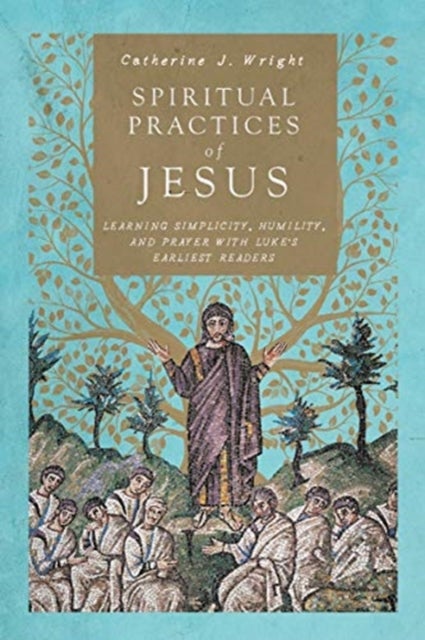 Bilde av Spiritual Practices Of Jesus ¿ Learning Simplicity, Humility, And Prayer With Luke`s Earliest Reader Av Catherine J. Wright