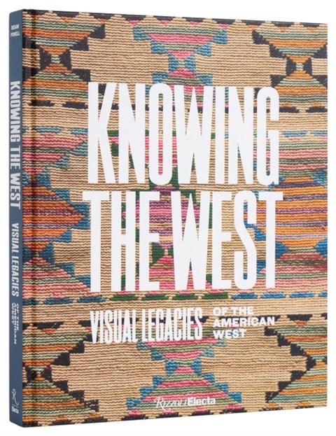 Knowing the West - Visual Legacies of the American West