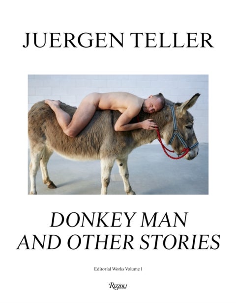 Juergen Teller - The Donkey Man and Other Strange Tales