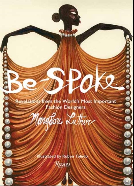 Be-Spoke - What the Most Important Fashion Designers in the World Told Only to Marylou Luther