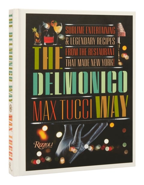 The Delmonico Way - Sublime Entertaining and Legendary Recipes from the Restaurant That Made New York