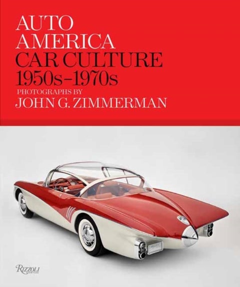 Auto America: Car Culture 1950s-1970s - Photographs By John G. Zimmerman