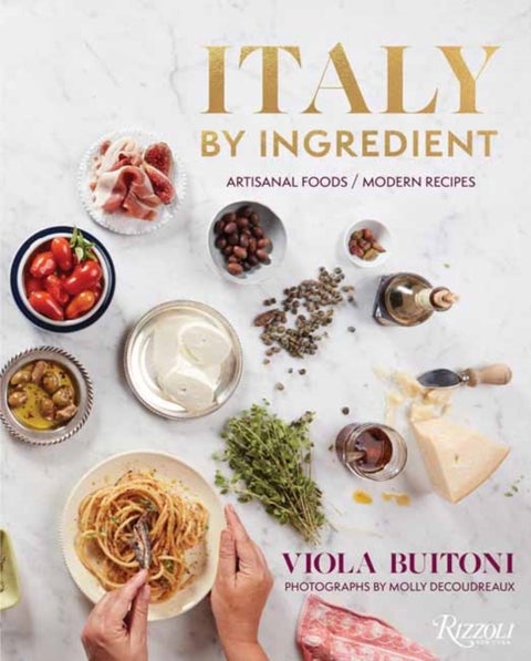 Italy by Ingredient - Artisanal Foods, Modern Recipes