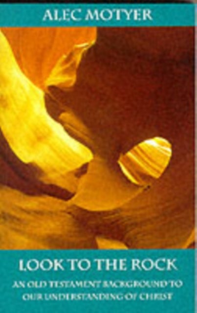 Look to the Rock - Old Testament Background To Our Understanding Of Christ