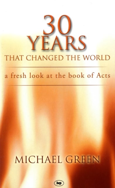 30 Years That Changed the World - A Fresh Look At The Book Of Acts
