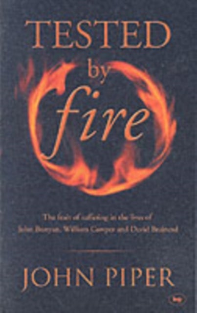 Tested by fire - The Fruit Of Affliction In The Lives Of John Bunyan, William Cowper And David Brainerd