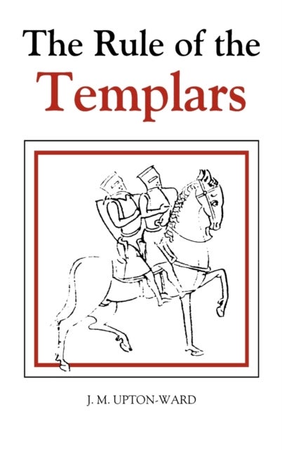 The Rule of the Templars - The French Text of the Rule of the Order of the Knights Templar