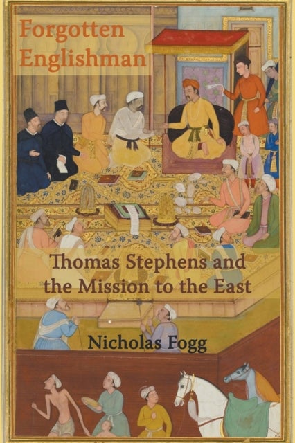 The Forgotten Englishman - Thomas Stephens and the Mission to the East
