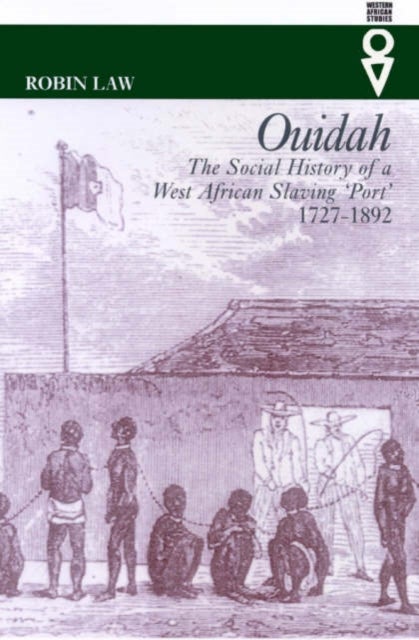 Ouidah - The Social History of a West African Slaving Port 1727-1892