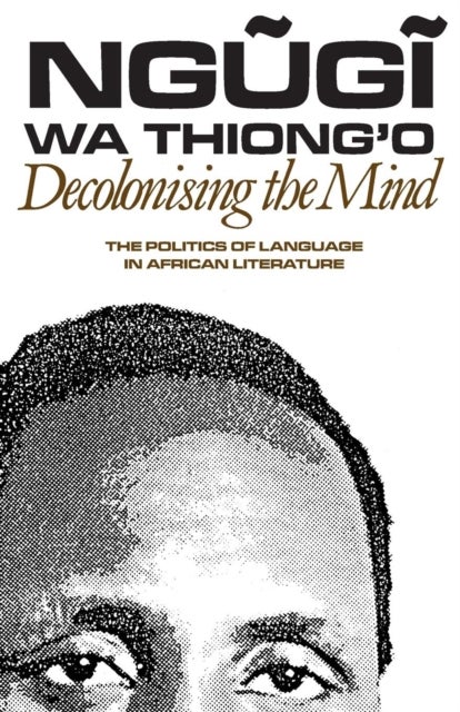 Decolonising the Mind - The Politics of Language in African Literature