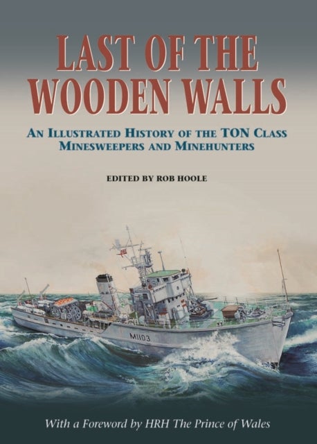 Last of the Wooden Walls - An Illustrated History of the Ton Class Minesweepers and Minehunters