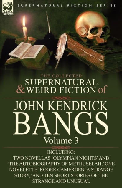 The Collected Supernatural and Weird Fiction of John Kendrick Bangs - Volume 3-Including Two Novellas 'Olympian Nights' and 'The Autobiography of Methu