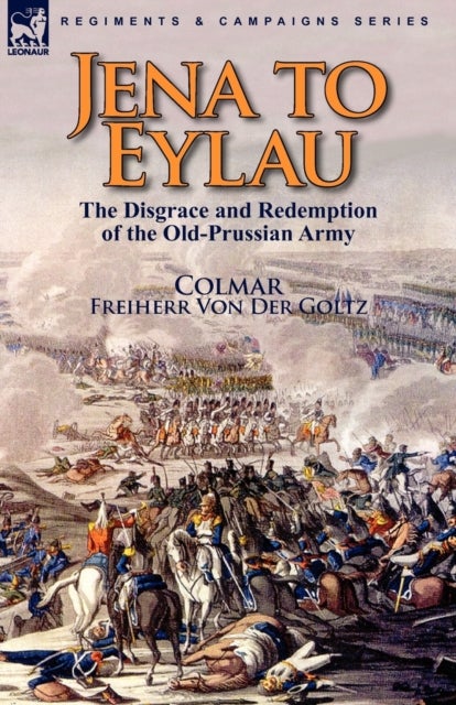 Jena to Eylau - the Disgrace and Redemption of the Old-Prussian Army