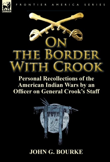 On the Border with Crook - Personal Recollections of the American Indian Wars by an Officer on General Crook's Staff