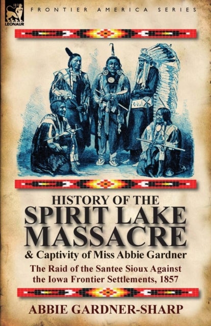 Bilde av History Of The Spirit Lake Massacre And Captivity Of Miss Abbie Gardner Av Abbie Gardner-sharp