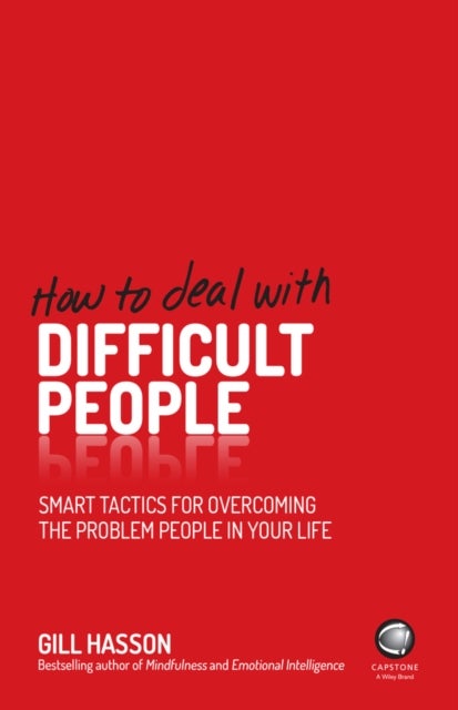 How to Deal With Difficult People - Smart Tactics for Overcoming the Problem People in Your Life