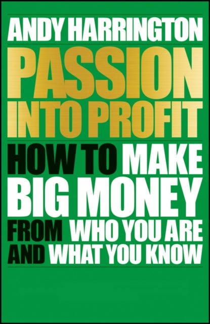 Passion Into Profit - How to Make Big Money From Who You Are and What You Know