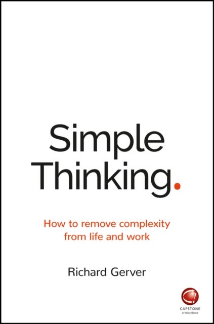 Simple Thinking - How to Remove Complexity from Life and Work