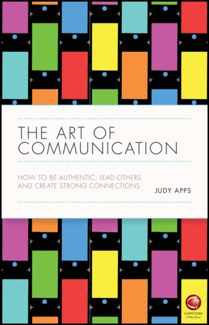 The Art of Communication - How to be Authentic, Lead Others, and Create Strong Connections
