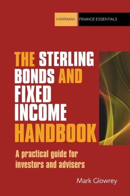 The Sterling Bonds and Fixed Income Handbook - A practical guide for investors and advisers