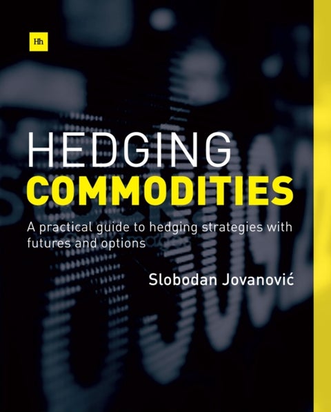 Hedging Commodities - A practical guide to hedging strategies with futures and options
