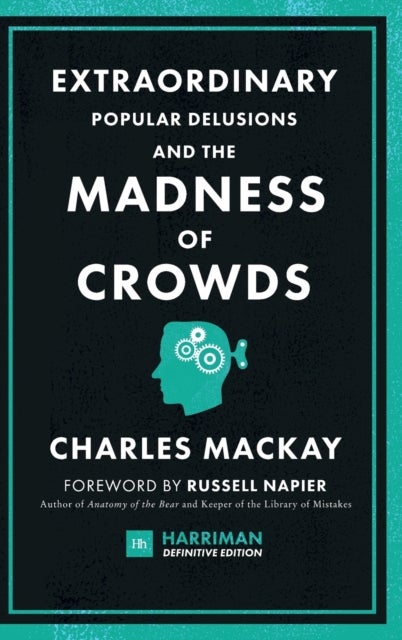 Extraordinary Popular Delusions and the Madness of Crowds - The classic guide to crowd psychology, financial folly and surprising superstition