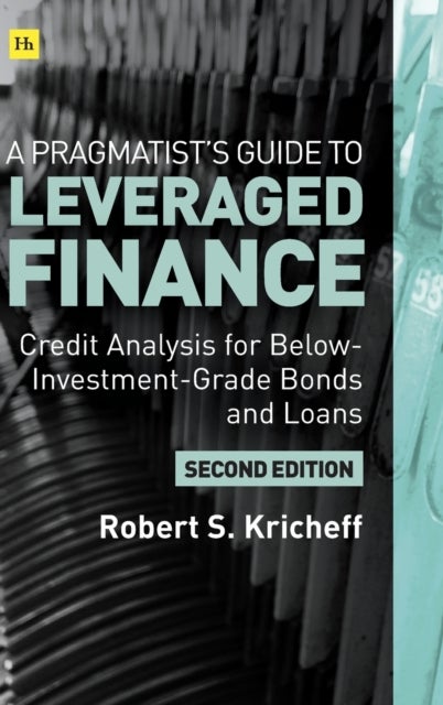 A Pragmatist's Guide to Leveraged Finance - Credit Analysis for Below-Investment-Grade Bonds and Loans