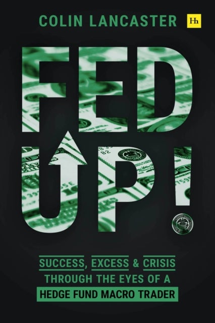 Fed Up! - Success, Excess and Crisis Through the Eyes of a Hedge Fund Macro Trader