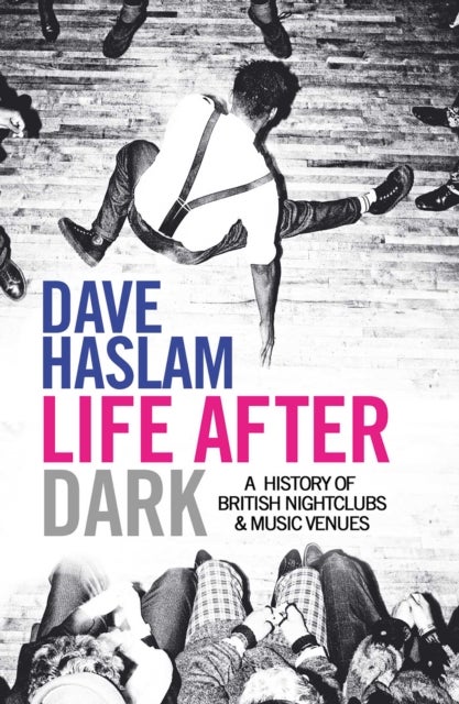 Life After Dark - A History of British Nightclubs & Music Venues
