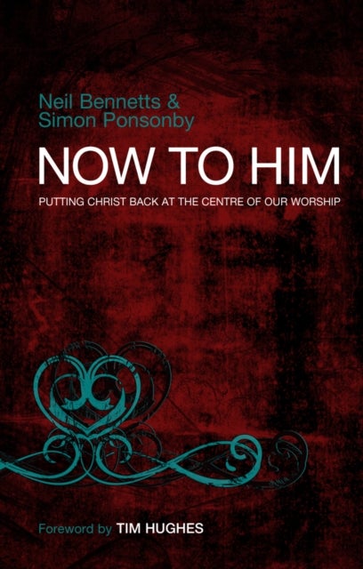 Now to Him - Putting Christ back at the centre of our worship