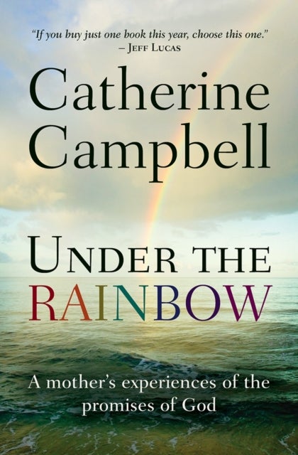 Under the Rainbow - A mother's experiences of the promises of God