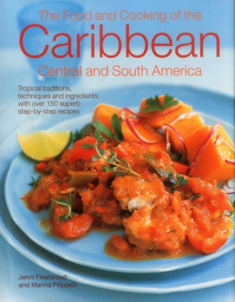 The Food and Cooking of the Caribbean Central and South America - Tropical Traditions, Techniques and Ingredients, with Over 150 Superb Step-by-Step Recipes