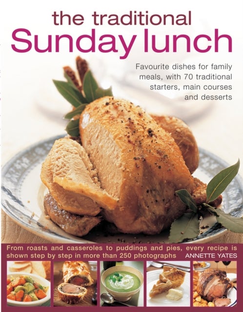 The Traditional Sunday Lunch - Favourite Dishes for Family Meals, with 70 Traditional Starters, Main Courses and Desserts