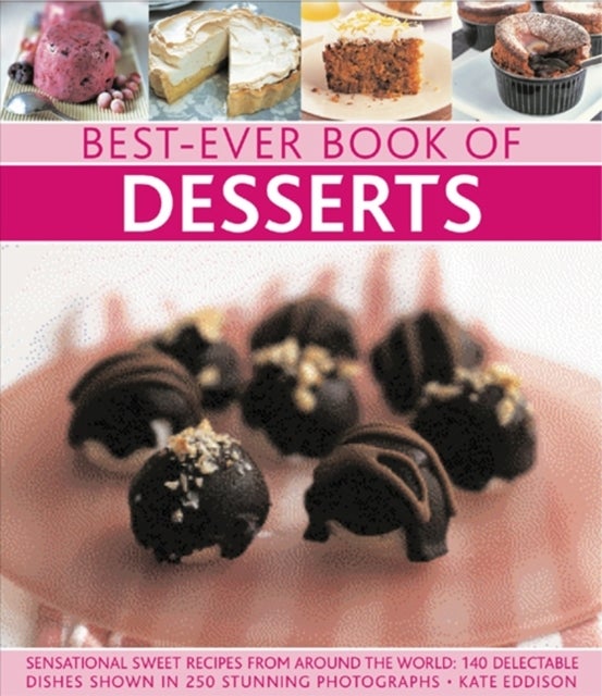 Best-Ever Book of Desserts - Sensational Sweet Recipes from Around the World: 140 Delectable Dishes Shown in 250 Stunning Photogr