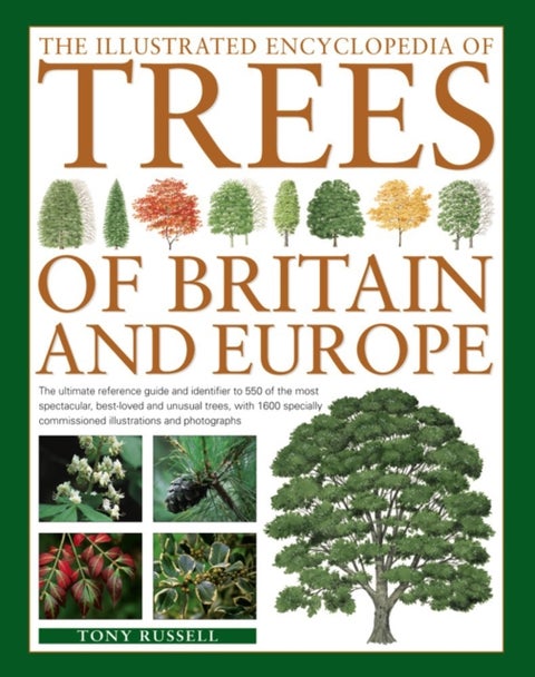 The Illustrated Encyclopedia of Trees of Britain and Europe - The Ultimate Reference Guide and Identifier to 550 of the Most Spectacular, Best-Loved and Unusual T