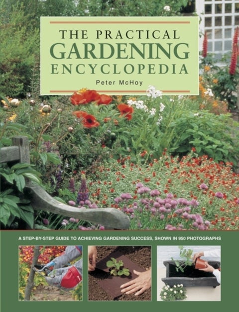 The Practical Gardening Encyclopedia - A Step-by-Step Guide to Achieving Gardening Success, Shown in 950 Photographs