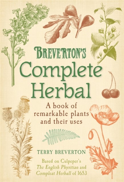 Breverton's Complete Herbal - A Book of Remarkable Plants and Their Uses
