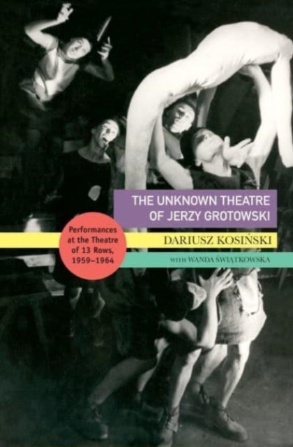 The Unknown Theatre of Jerzy Grotowski - Performances in the Theatre of 13 Rows, 1959¿1964
