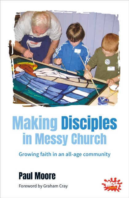 Making Disciples in Messy Church - Growing faith in an all-age community