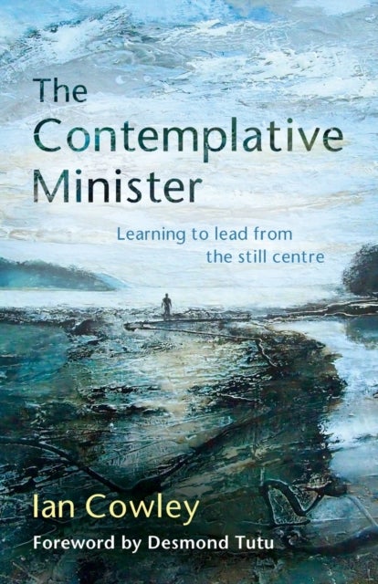 The Contemplative Minister - Learning to lead from the still centre