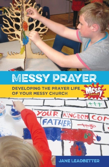 Messy Prayer - Developing the prayer life of your Messy Church
