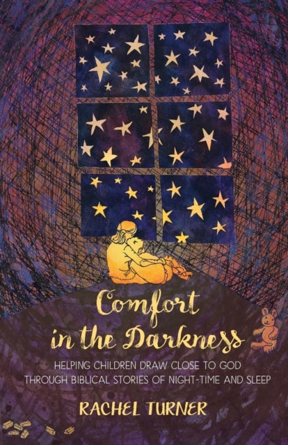Comfort in the Darkness - Helping children draw close to God through biblical stories of night-time and sleep