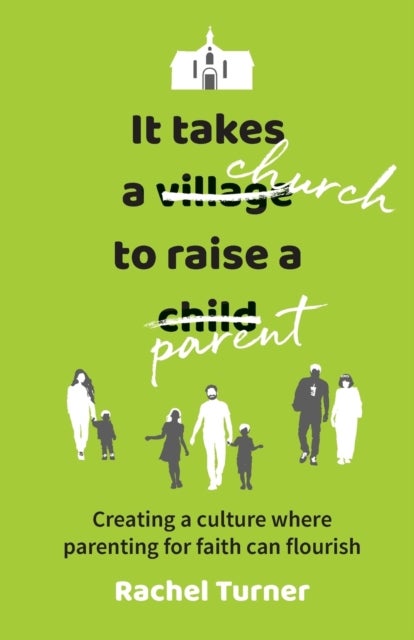 It Takes a Church to Raise a Parent - Creating a culture where parenting for faith can flourish