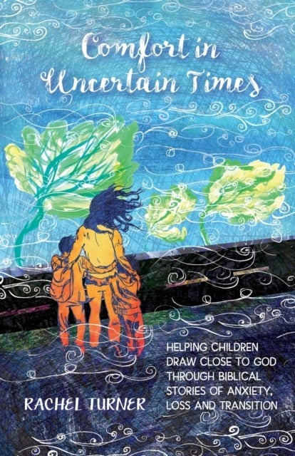 Comfort in Uncertain Times - Helping children draw close to God through biblical stories of anxiety, loss and transition