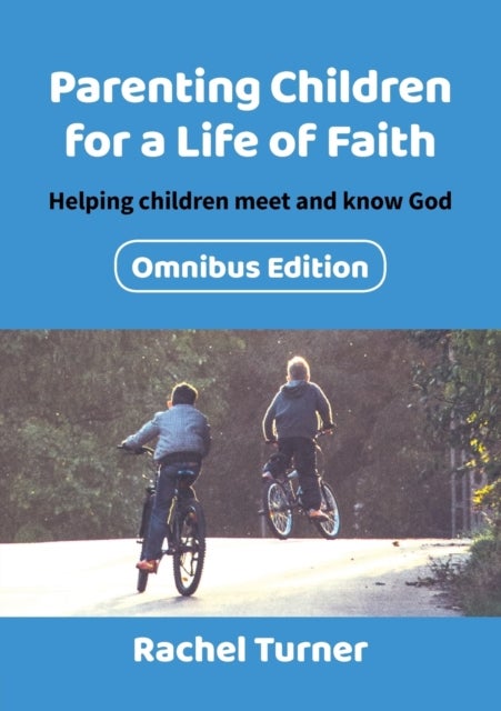 Parenting Children for a Life of Faith omnibus - Helping children meet and know God