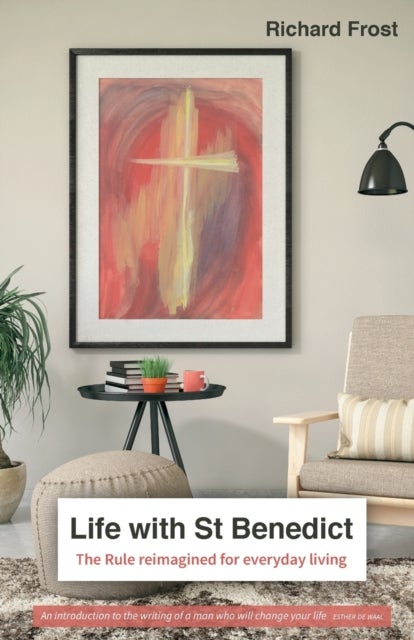 Life with St Benedict - The Rule reimagined for everyday living
