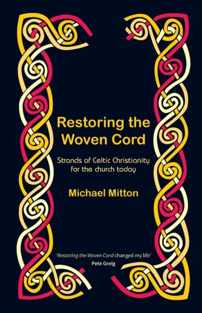 Restoring the Woven Cord - Strands of Celtic Christianity for the church today