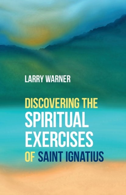 Bilde av Discovering The Spiritual Exercises Of Saint Ignatius Av Larry Warner