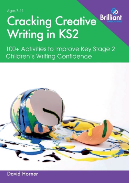 Cracking Creative Writing in KS2 - 100+ Activities to Improve Key Stage 2 Children's Writing Confidence