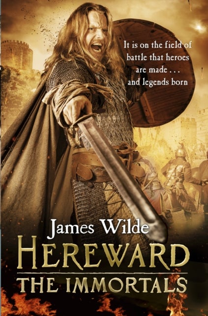 Hereward: The Immortals - (The Hereward Chronicles: book 5): An adrenalin-fuelled, gripping and bloodthirsty historical advent